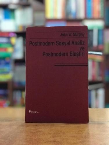 Postmodern Sosyal Analiz ve Postmodern Eleştiri John W. Murphy