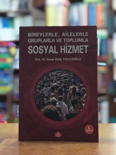 Bireylerle Ailelerle Gruplarla ve Toplumla Sosyal Hizmet İsmet Galip Y