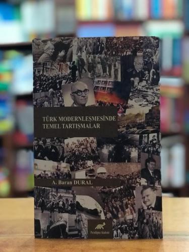 Türk Modernleşmesinde Temel Tartışmalar A. Baran Dural