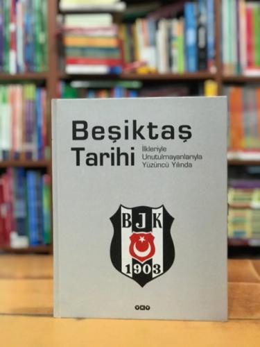 İlkleriyle Unutulmayanlarıyla Yüzüncü Yılında Beşiktaş Tarihi - Ciltli