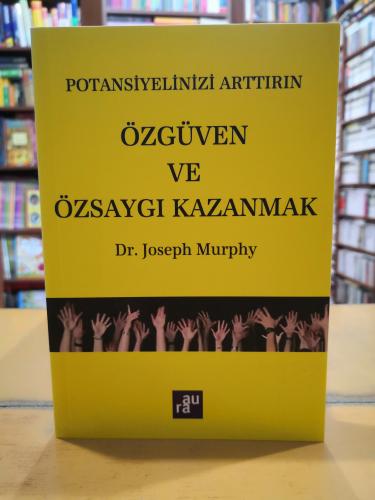 Potansiyelinizi Arttırın - Özgüven ve Özsaygı Kazanmak Joseph Murphy